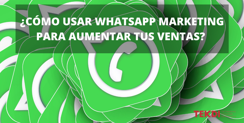 ¿Cómo usar WhatsApp Marketing para aumentar tus ventas?
