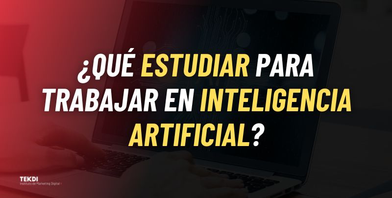 ¿Qué estudiar para trabajar en inteligencia artificial?