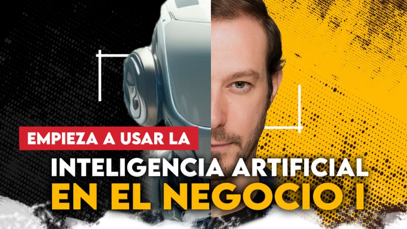 Empieza a usar la Inteligencia Artificial en el Negocio I