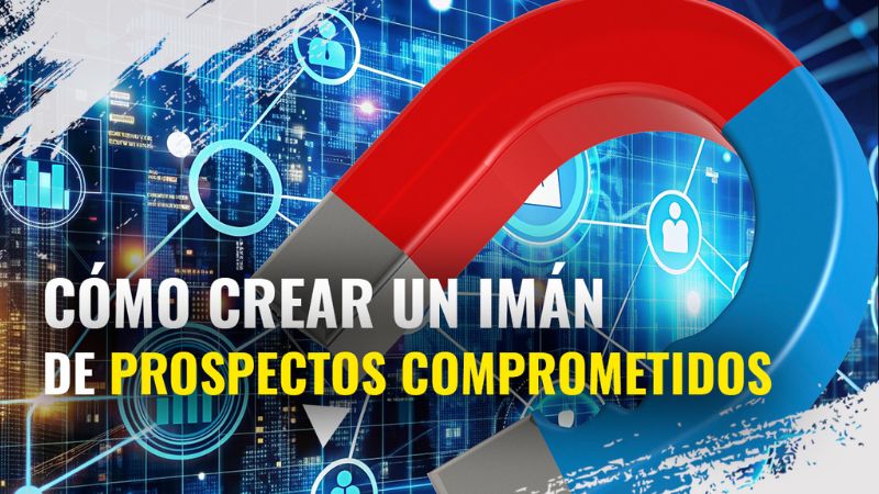 Cómo Crear un Imán de Prospectos Comprometidos